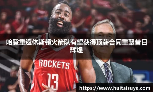 哈登重返休斯顿火箭队有望获得顶薪合同重聚昔日辉煌
