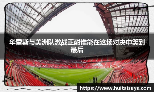华雷斯与美洲队激战正酣谁能在这场对决中笑到最后
